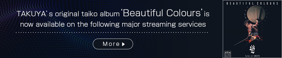 TAKUYA’s original taiko album ‘Beautiful Colours’ is now available on the following major streaming services